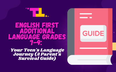 English First Additional Language Grades 7-9: Your Teen’s Language Journey (A Parent’s Survival Guide)