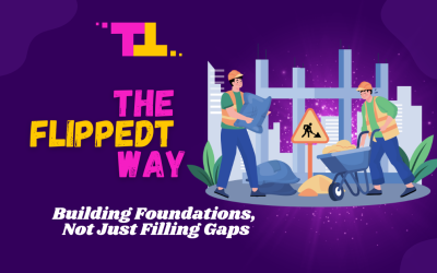 Building Foundations, Not Just Filling Gaps (The FlippedT Way)